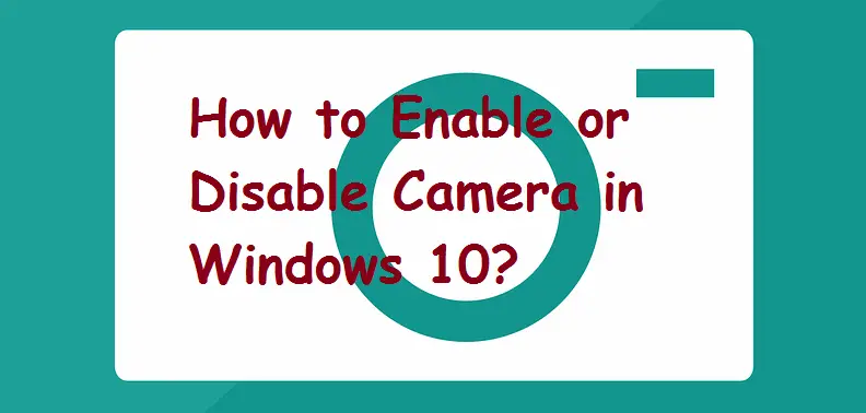 How to Enable or Disable Camera or Webcam in Windows 10