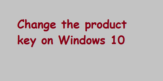How to change the product key on Windows 10