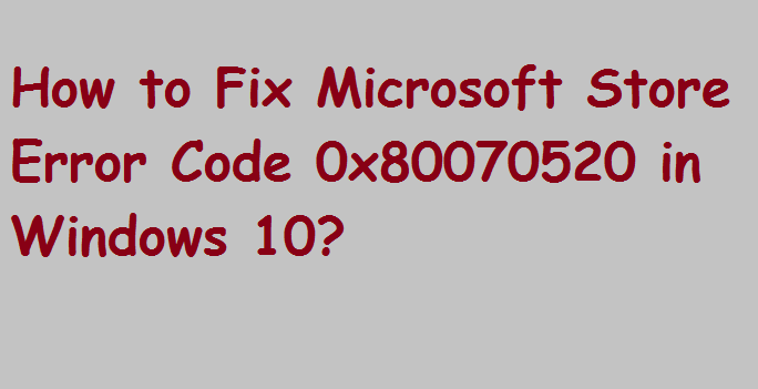 Microsoft Store Error Code 0x80070520