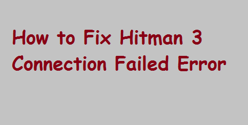 Fix Hitman 3 Connection Failed Error