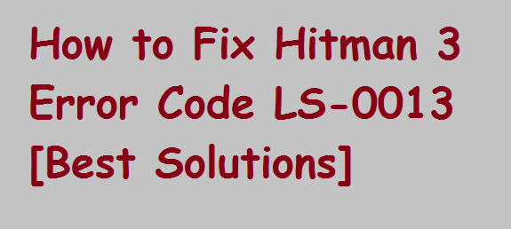 Fix Hitman 3 Error Code LS-0013