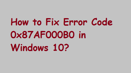 How to fix Error Code 0x87AF000B in Windows 10