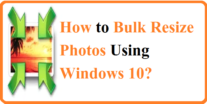 How to Bulk Resize Photos Windows 10