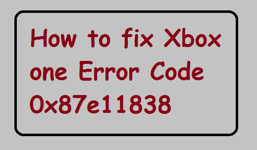 Xbox one Error Code 0x87e11838