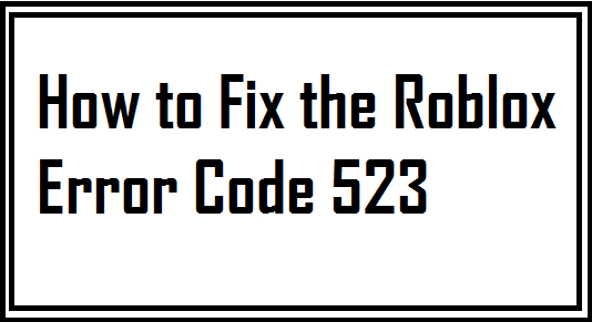 Roblox Error Code 523