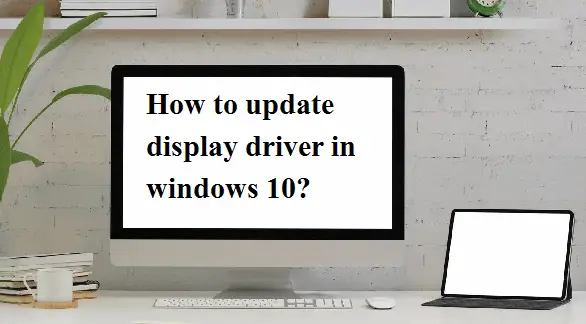 update the display driver in Windows 10
