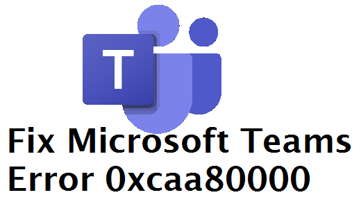Microsoft Teams Error 0xcaa80000