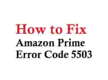 How to Fix Amazon Prime Error Code 5503