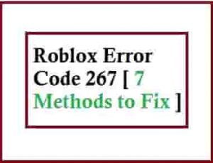 Roblox Error Code 267 [7 Methods to Fix This Error Code]