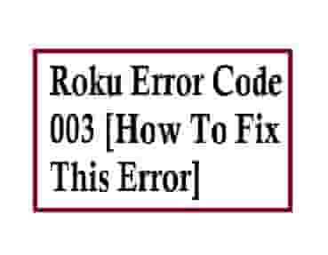 How to Fix Roku Error Code 003