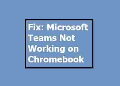 Microsoft Teams Not Working on Chromebook