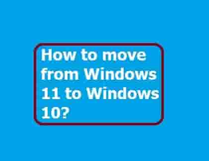 How to move from Windows 11 to Windows 10