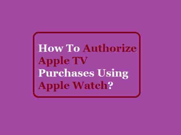 How To Authorize Apple TV Purchases Using your Apple Watch
