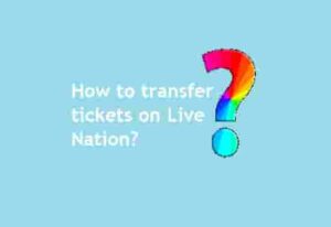 Live Nation: How To Transfer Tickets? Simple Ways [2025]