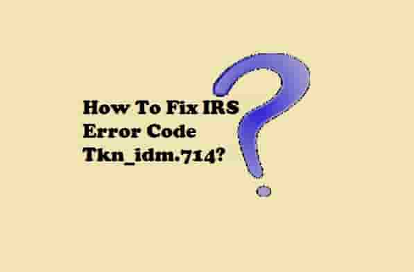 How To Fix IRS Error Code Tkn_idm.714