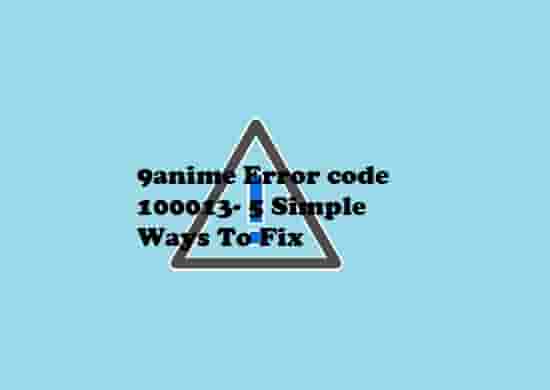 9anime Error code 100013- 5 Simple Ways To Fix