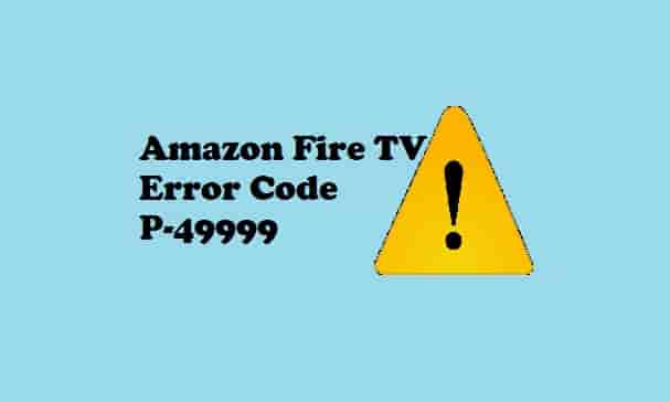 Amazon Fire TV Error Code P-49999