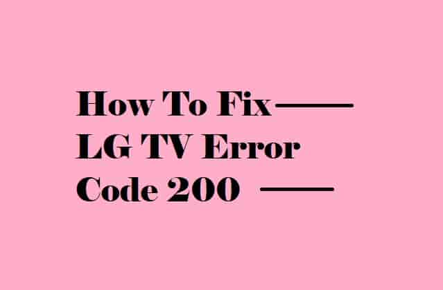 Simple Ways To Fix LG TV Error Code 200