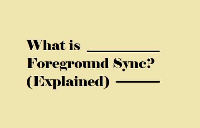 What is Foreground Sync (Explained)