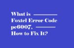 Why Is Foxtel Error Code pe6007 Appearing, and How to Fix This? (3 ...