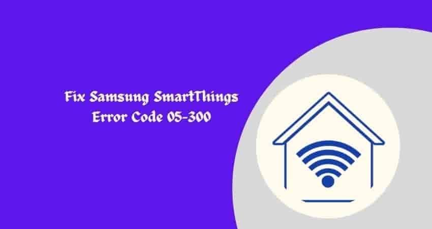 Fix Samsung SmartThings Error Code 05-300