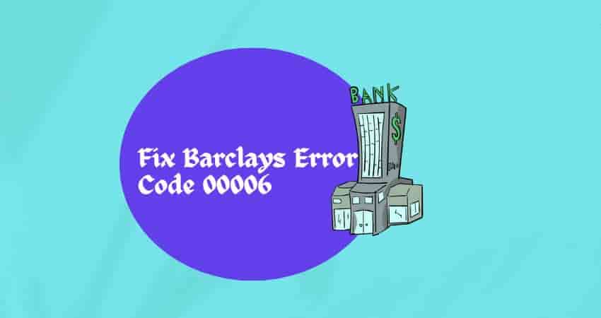 Fix Barclays Error Code 00006