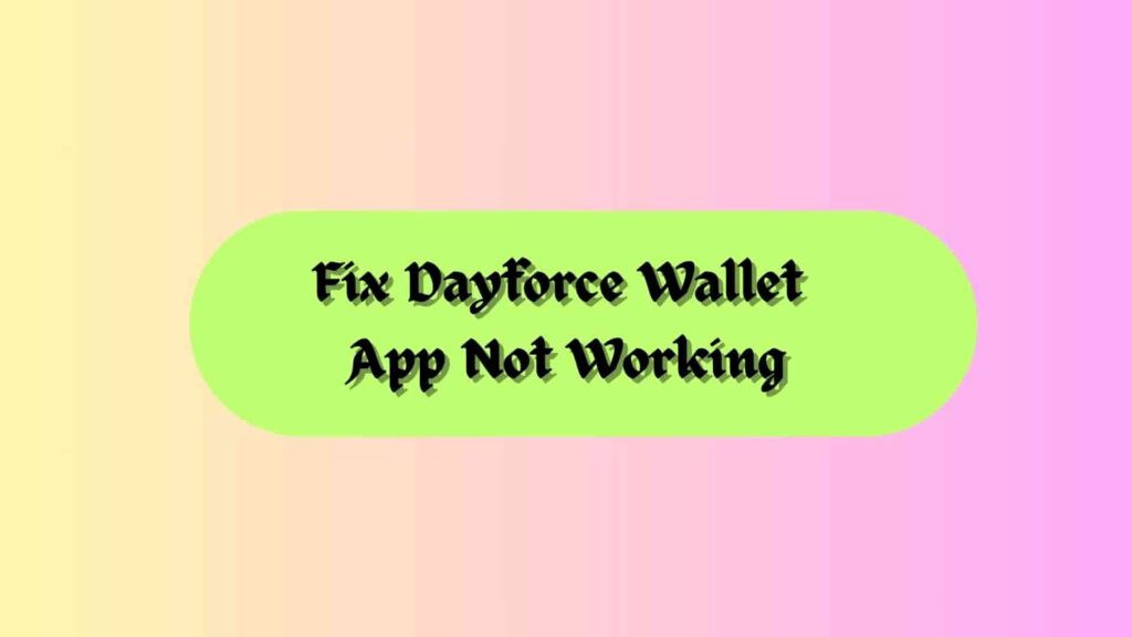 Fix Dayforce Wallet App Not Working