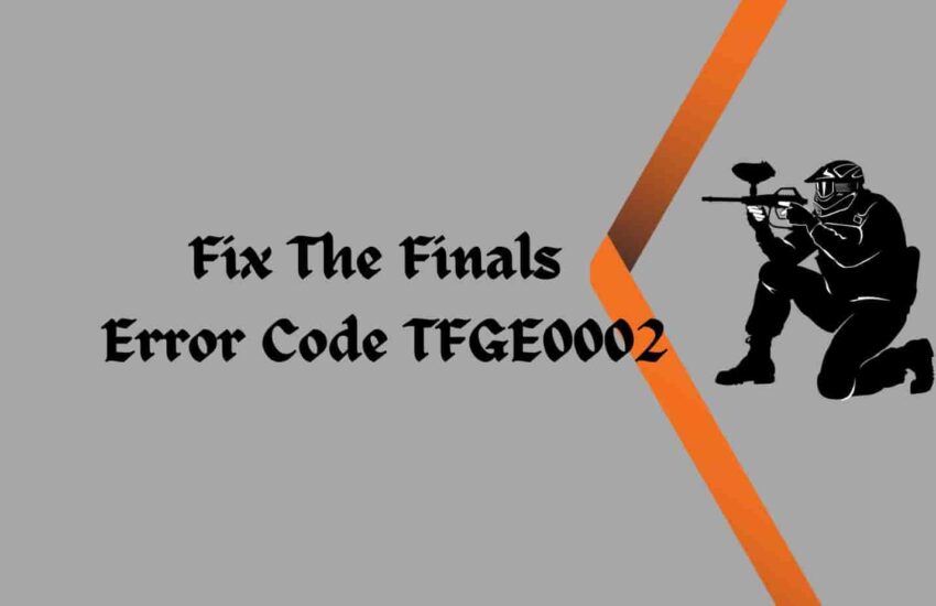 Fix The Finals Error Code TFGE0002