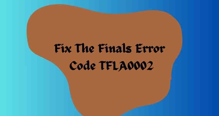 Fix The Finals Error Code TFLA0002