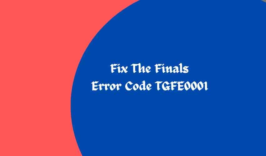 Fix The Finals Error Code TGFE0001