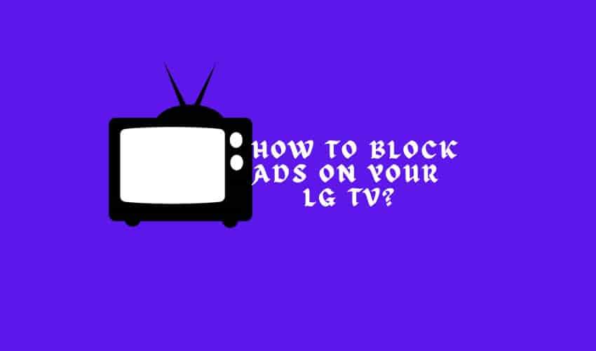 How to Block Ads on Your LG TV
