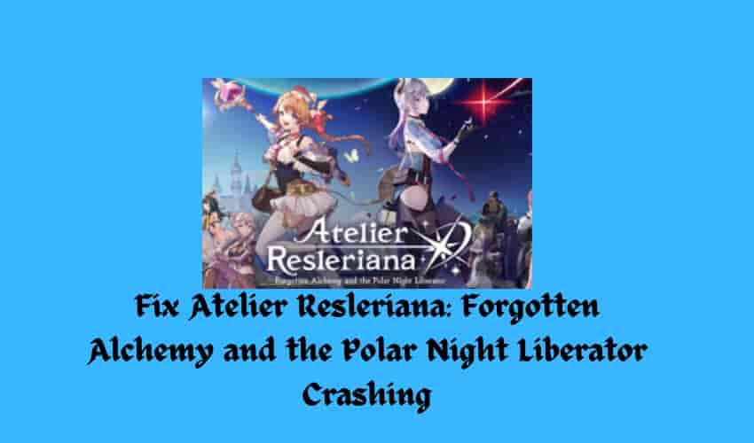 Fix Atelier Resleriana Forgotten Alchemy and the Polar Night Liberator Crashing