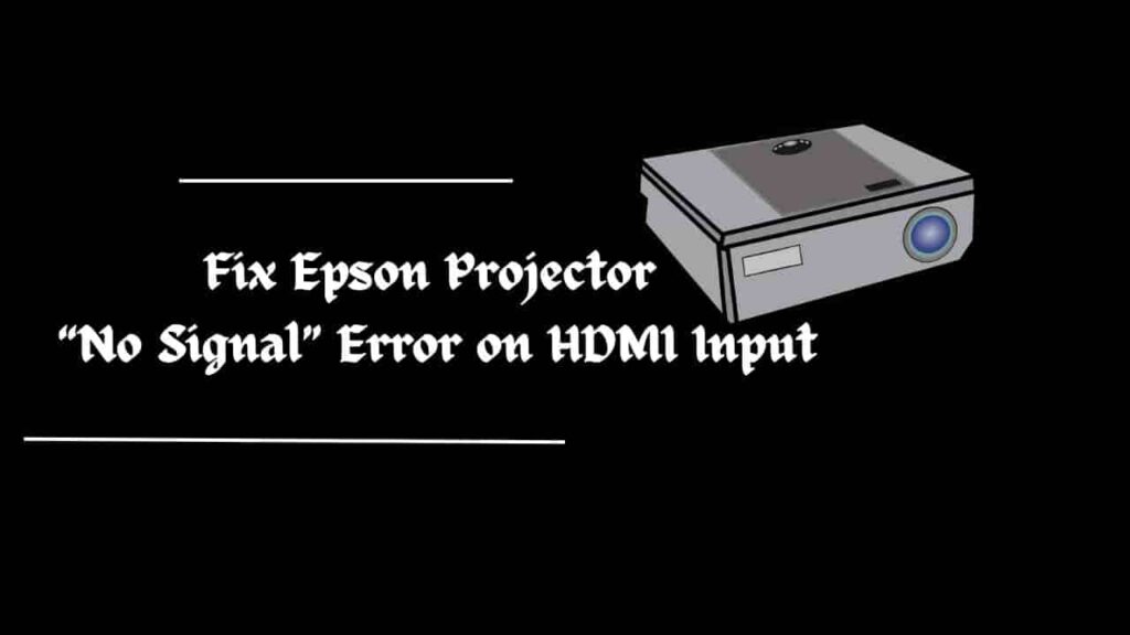 Fix Epson Projector “No Signal” Error on HDMI Input