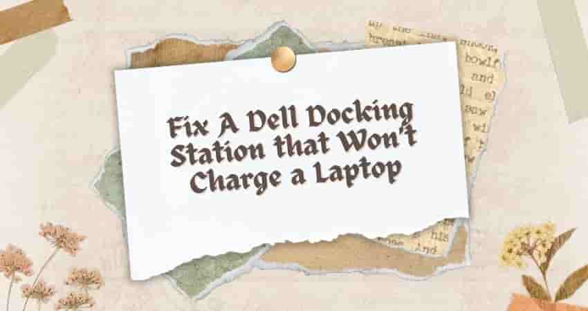 Fix Fix A Dell Docking Station that Won’t Charge a Laptop