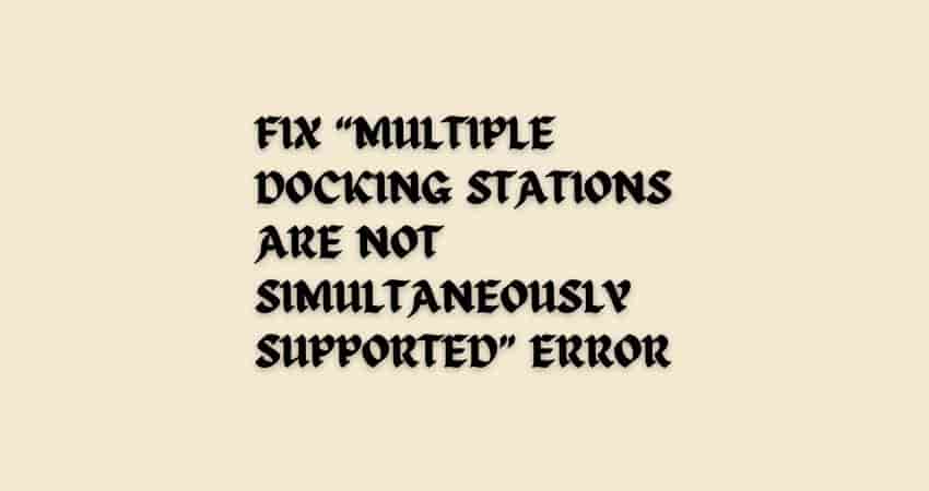 Fix “Multiple Docking Stations are not simultaneously supported” Error