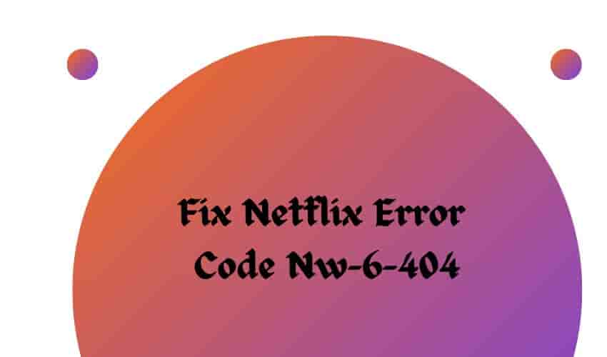 Fix Netflix Error Code Nw-6-404