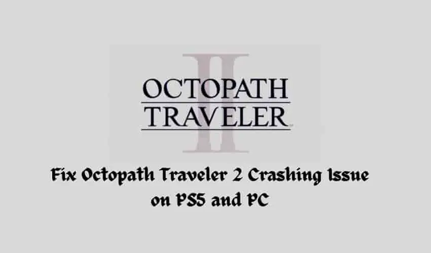 Fix Octopath Traveler 2 Crashing Issue on PS5 and PC