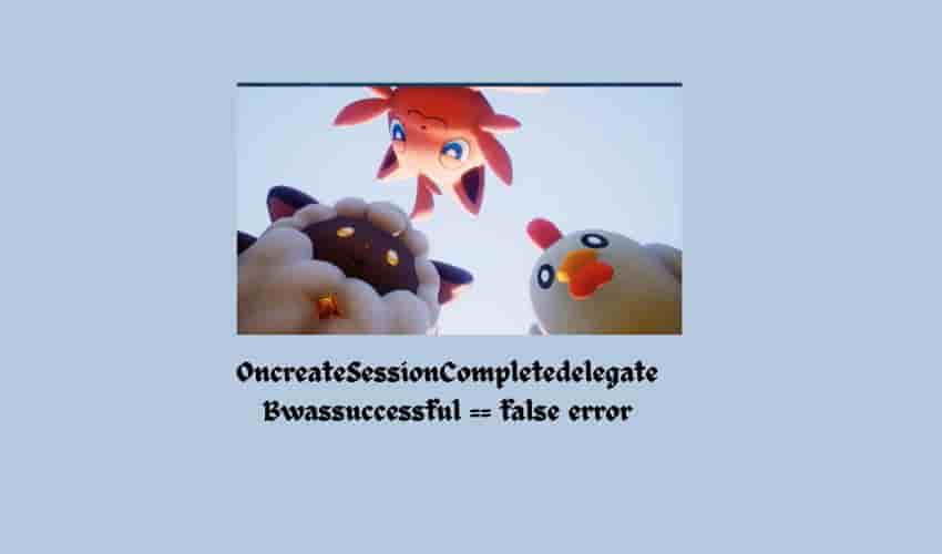 Fix OncreateSessionCompletedelegate Bwassuccessful == false error