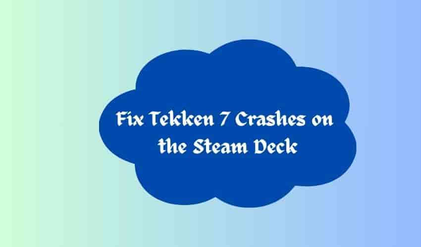 Fix Tekken 7 Crashes on the Steam Deck