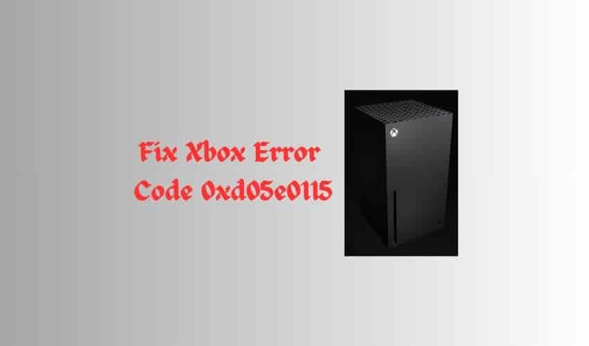 Fix Xbox Error Code 0xd05e0115
