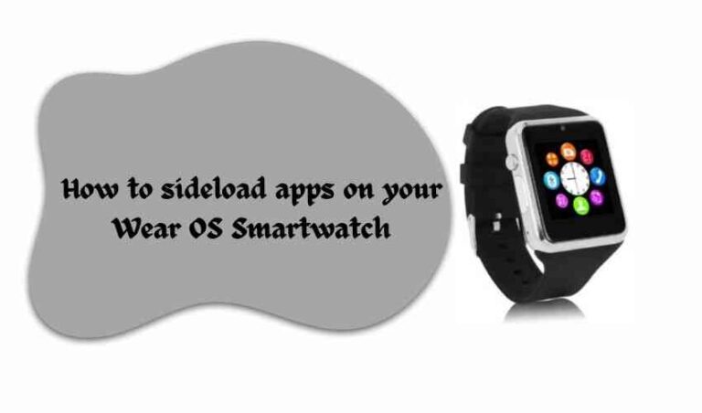 How to sideload apps on your Wear OS Smartwatch [Right Steps]