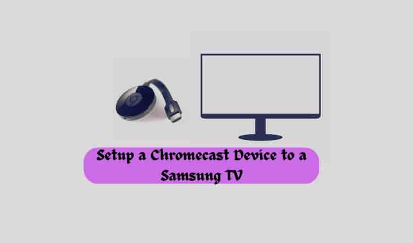 Setup a Chromecast Device to a Samsung TV