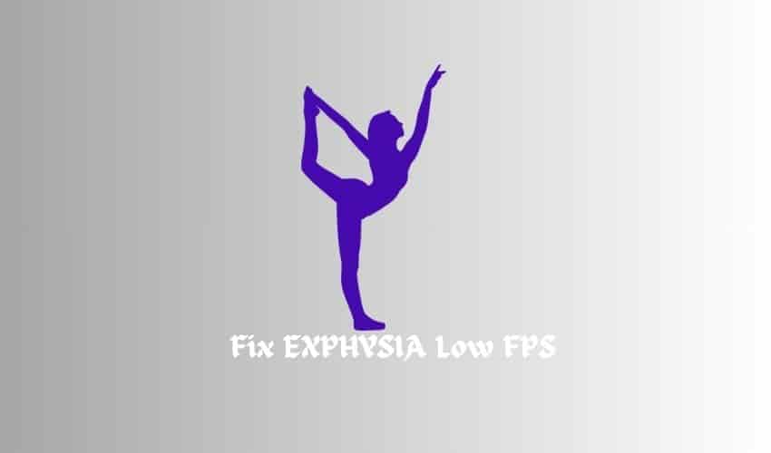 Fix EXPHYSIA Low FPS