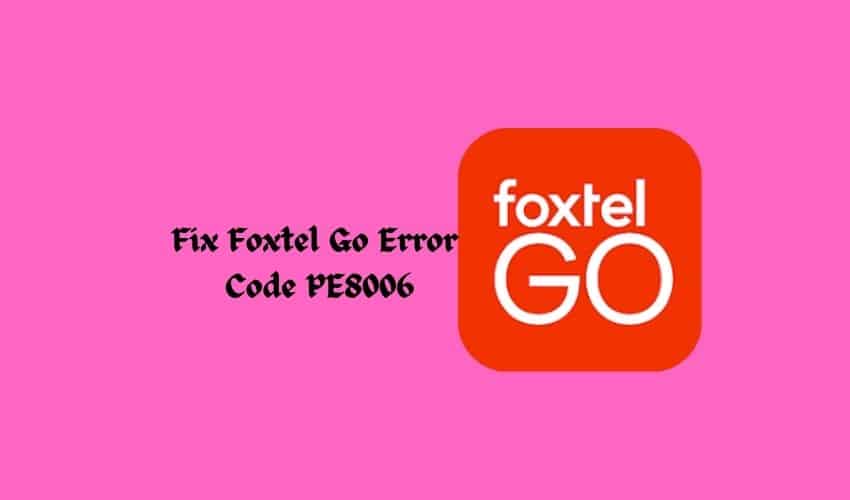 Fix Foxtel Go Error Code PE8006