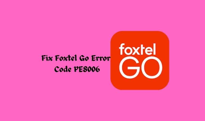 Fix Foxtel Go Error  Code PE8006