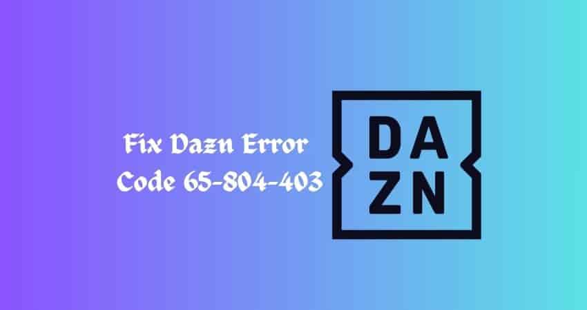 Fix Dazn Error Code 65-804-403