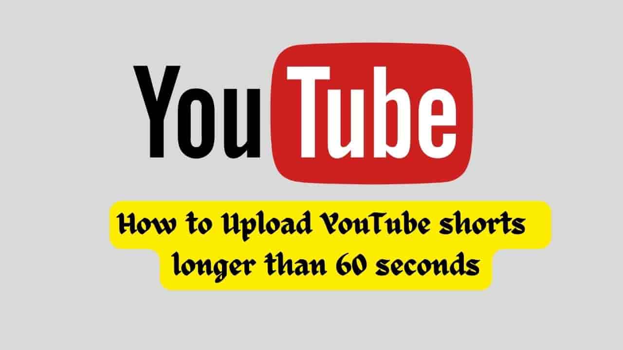 How to Upload YouTube shorts longer than 60 seconds