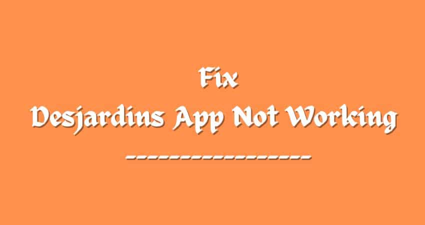 Fix Desjardins App Not Working