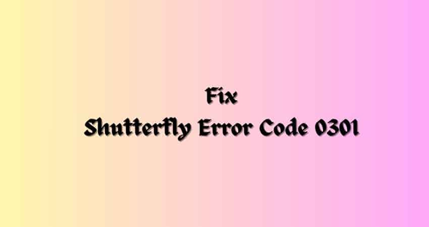 Fix Shutterfly Error Code 0301