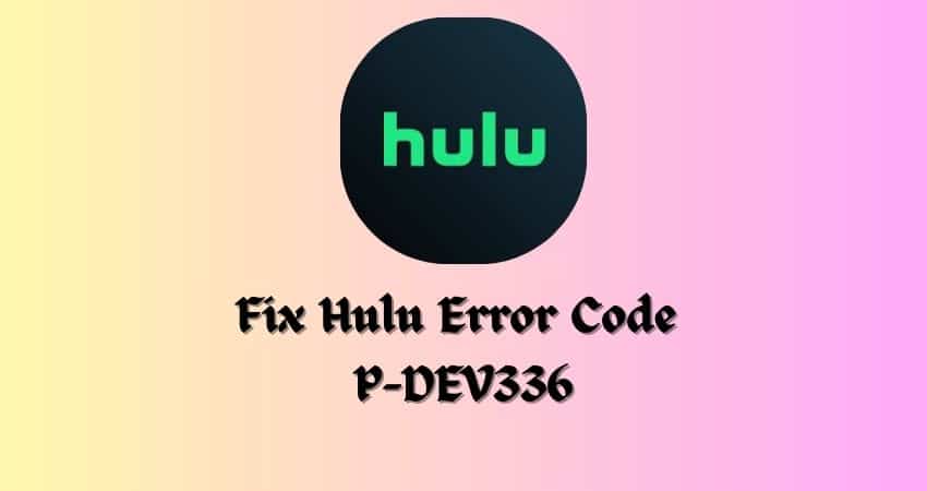 Fix Hulu Error Code P-DEV336